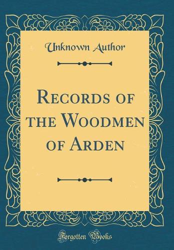 Records of the Woodmen of Arden (Classic Reprint)