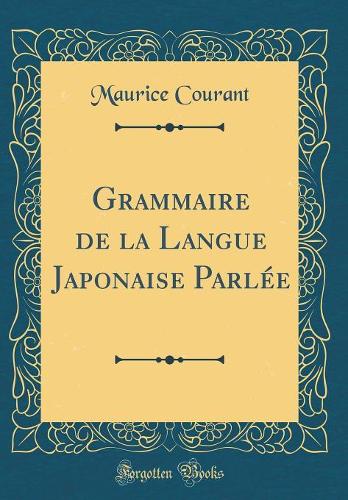 Grammaire de la Langue Japonaise Parlée (Classic Reprint)