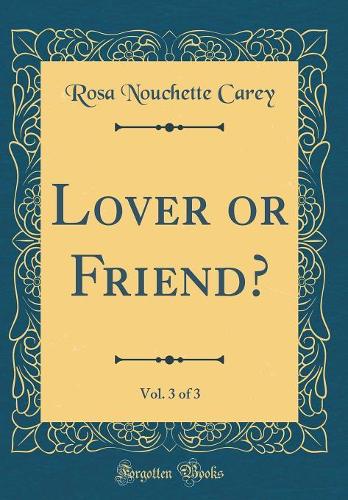 Lover or Friend?, Vol. 3 of 3 (Classic Reprint)