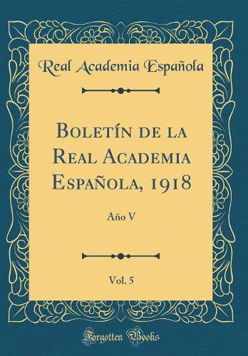 Boletï¿½n de la Real Academia Espaï¿½ola, 1918, Vol. 5: Aï¿½o V (Classic Reprint)