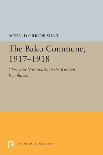 The Baku Commune, 1917-1918: Class and Nationality in the Russian Revolution(Princeton Legacy Library)