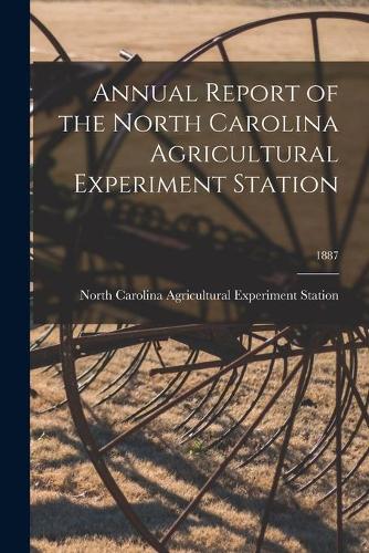 Annual Report of the North Carolina Agricultural Experiment Station; 1887
