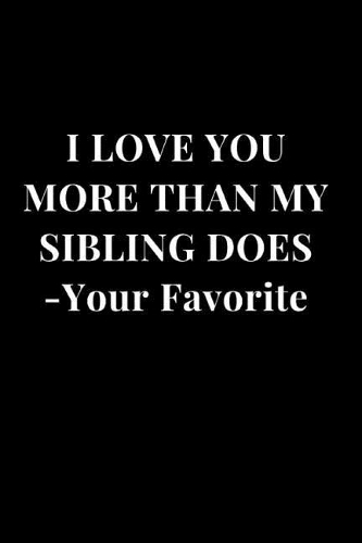 I Love You More Than My Sibling Does - Your Favorite