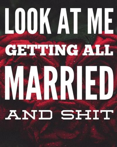 Look At Me Getting All Married and Shit