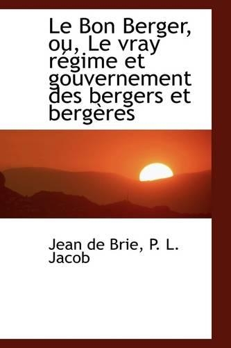Le Bon Berger, Ou, Le Vray R Gime Et Gouvernement Des Bergers Et Berg Res: (English)
