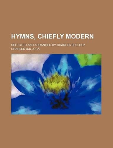 Hymns, Chiefly Modern; Selected and Arranged by Charles Bullock: (English)