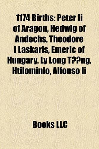 1174 Births: Peter II of Aragon, Hedwig of Andechs, Theodore I Laskaris, Emeric of Hungary, Ly Long T Ng, Htilominlo, Alfonso II(English)
