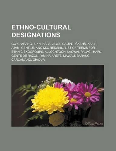 Ethno-Cultural Designations: Goy, Farang, Sikh, Hapa, Jews, Gaijin, P Keh, Kafir, Ajam, Gentile, Ang Mo, Redskin, List of Terms for Ethnic Exogroups, Allochtoon, Laowai, Palagi,(English)