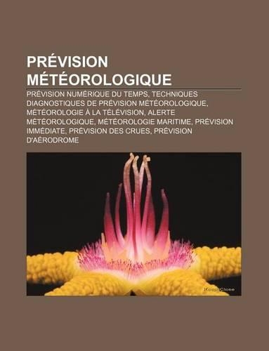 Prevision Meteorologique: Prevision Numerique Du Temps, Techniques Diagnostiques de Prevision Meteorologique, Meteorologie a la Television(French)