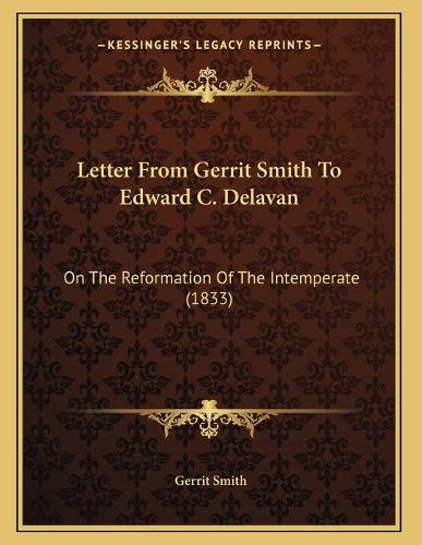 Letter From Gerrit Smith To Edward C. Delavan: On The Reformation Of The Intemperate (1833)(English)