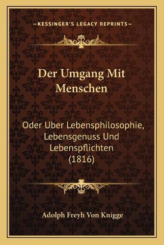Der Umgang Mit Menschen: Oder Uber Lebensphilosophie, Lebensgenuss Und Lebenspflichten (1816)(German)