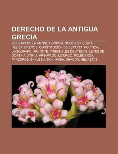 Derecho de La Antigua Grecia: Juristas de La Antigua Grecia, Solon, Epiclera, Heliea, Dreros, Constitucion de Esparta, Politica, Logografo(Spanish)