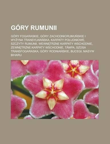 Gory Rumunii: Gory Fogaraskie, Gory Zachodniorumu Skie I WY Yna Transylwa Ska, Karpaty Po Udniowe, Szczyty Rumunii, Wewn Trzne Karpaty Wschodnie, Zewn Trzne Karpa(Polish)