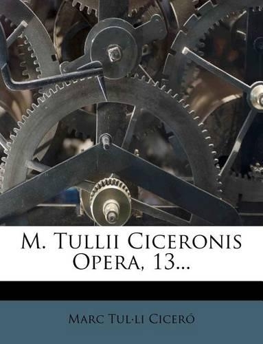 M. Tullii Ciceronis Opera, 13...