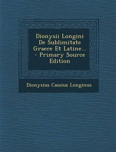 Dionysii Longini De Sublimitate Graece Et Latine... - Primary Source Edition