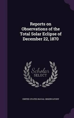 Reports on Observations of the Total Solar Eclipse of December 22, 1870