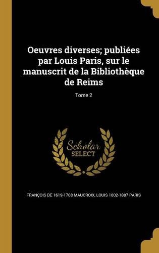 Oeuvres Diverses; Publiees Par Louis Paris, Sur Le Manuscrit de La Bibliotheque de Reims; Tome 2