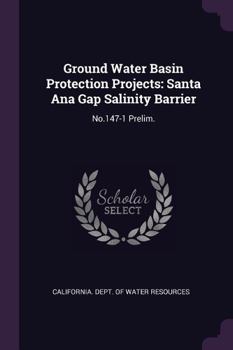 Ground Water Basin Protection Projects: Santa Ana Gap Salinity Barrier: No.147-1 Prelim.