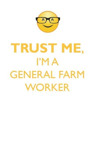 TRUST ME, I'M A GENERAL FARM WORKER AFFIRMATIONS WORKBOOK Positive Affirmations Workbook. Includes: Mentoring Questions, Guidance, Supporting You.