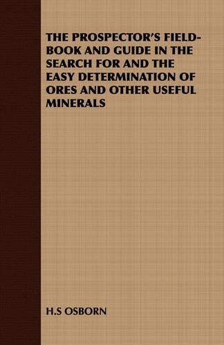THE Prospector's Field-Book and Guide in the Search for and the Easy Determination of Ores and Other Useful Minerals