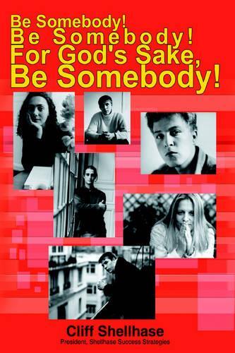 Be Somebody! Be Somebody! For God's Sake, Be Somebody!