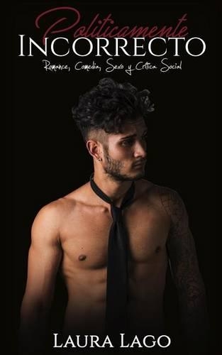 Políticamente Incorrecto: Romance, Comedia, Sexo y Crítica Social(Novela Romántica y Erótica en Español: Comedia)