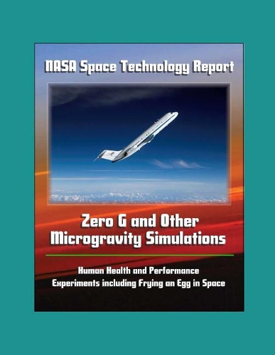 NASA Space Technology Report - Zero G and Other Microgravity Simulations, Human Health and Performance, Experiments including Frying an Egg in Space