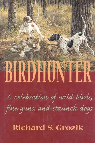 Birdhunter: A Celebration of Wild Birds, Fine Guns, and Staunch Dogs