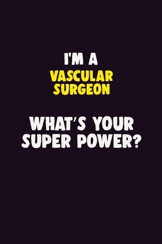 I'M A Vascular surgeon, What's Your Super Power?: 6X9 120 pages Career Notebook Unlined Writing Journal