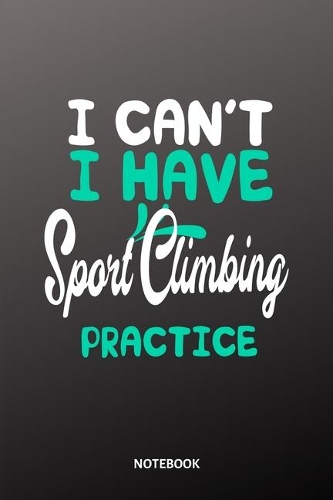 I cant I have Sport Climbing practice Notebook: 6x9 - training journal - notebook - 120 pages - workout - Sport Climbing