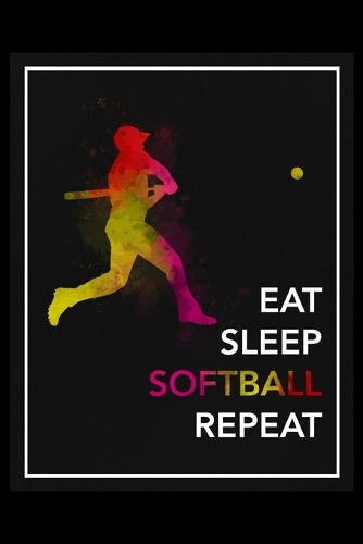 Eat Sleep Softball Repeat: Daily Planner - Track Fitness Goals, Meals and Hydration - Shopping List Log - To-Do-List Journal for Athletes