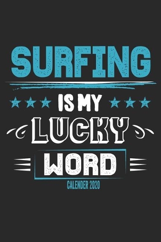 Surfing Is My Lucky Word Calender 2020: Funny Cool Surfer Calender 2020 - Monthly & Weekly Planner - 6x9 - 128 Pages - Cute Gift For Surfers, Surf Instructors, Surfing Enthusiasts