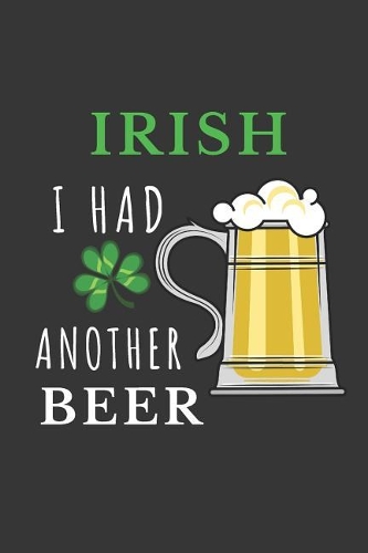 Irish I Had Another Beer: Funny Novelty St. Patrick's Day Gifts: Lined Notebook