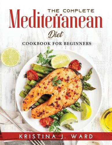 The Complete Mediterranean Diet: Cookbook for Beginners