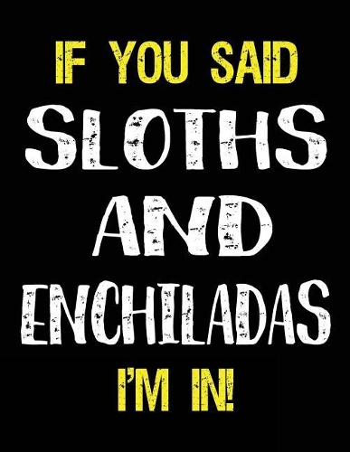 If You Said Sloths and Enchiladas I'm in