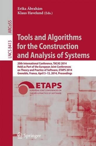 Tools and Algorithms for the Construction and Analysis of Systems: 20th International Conference, TACAS 2014, Held as Part of the European Joint Conferences on Theory and Practice of Software, ETAPS 2014, Grenoble, (8413 Lecture Notes in Computer Science)