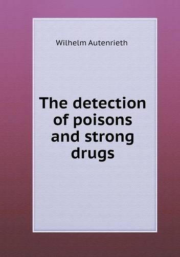 The detection of poisons and strong drugs: (English)