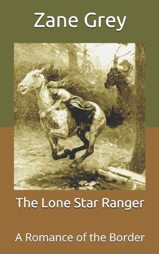 The Lone Star Ranger: A Romance of the Border