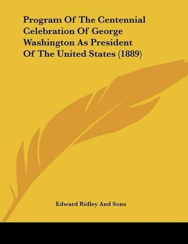 Program Of The Centennial Celebration Of George Washington As President Of The United States (1889)