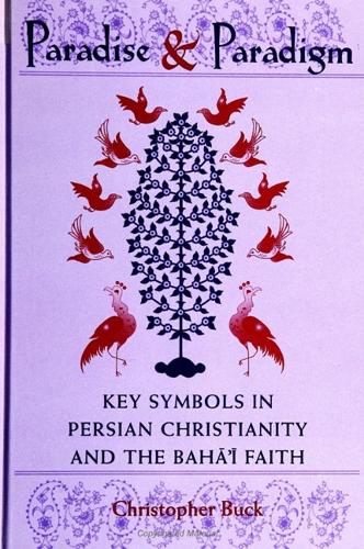 Paradise and Paradigm: Key Symbols in Persian Christianity and the Baha'i Faith