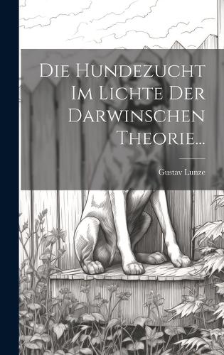 Die Hundezucht im Lichte der Darwinschen Theorie...