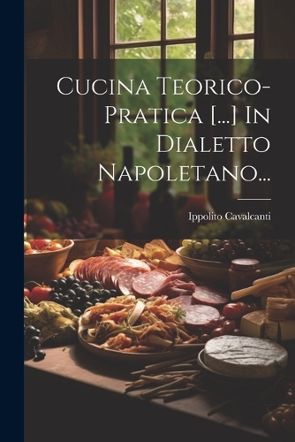 Cucina Teorico-pratica [...] In Dialetto Napoletano...