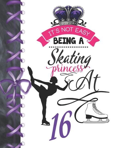It's Not Easy Being A Skating Princess At 16: Rule School Large A4 Figure Skating College Ruled Composition Writing Notebook For Girls