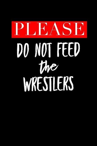 Please Do Not Feed the Wrestlers