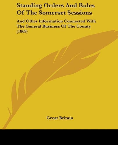 Standing Orders And Rules Of The Somerset Sessions: And Other Information Connected With The General Business Of The County (1869)(English)