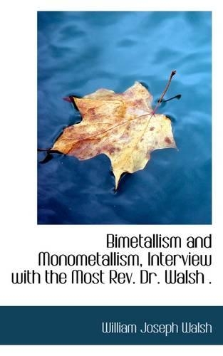 Bimetallism and Monometallism, Interview with the Most REV. Dr. Walsh .