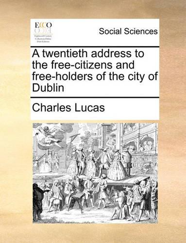 A Twentieth Address to the Free-Citizens and Free-Holders of the City of Dublin: (English)