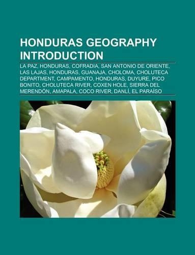 Honduras Geography Introduction: La Union, Olancho, San Antonio de Oriente, Choloma, Las Lajas, Honduras, Choluteca Department, Duyure(English)