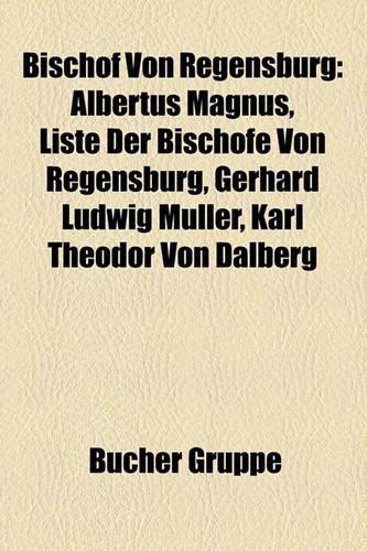 Bischof Von Regensburg: Albertus Magnus, Liste Der Bischofe Von Regensburg, Gerhard Ludwig Muller, Karl Theodor Von Dalberg(German)