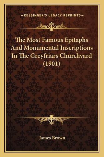 The Most Famous Epitaphs And Monumental Inscriptions In The Greyfriars Churchyard (1901): (English)